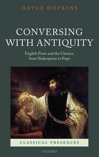 Cover image for Conversing with Antiquity: English Poets and the Classics, from Shakespeare to Pope