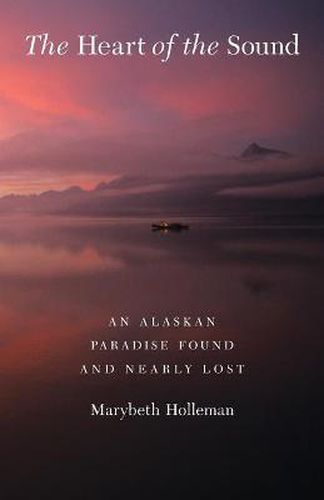 Cover image for The Heart of the Sound: An Alaskan Paradise Found and Nearly Lost
