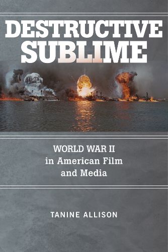 Cover image for Destructive Sublime: World War II in American Film and Media