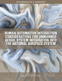Cover image for Human-Automation Interaction Considerations for Unmanned Aerial System Integration into the National Airspace System: Proceedings of a Workshop
