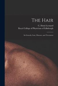 Cover image for The Hair: Its Growth, Care, Diseases, and Treatment