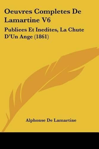 Cover image for Oeuvres Completes de Lamartine V6: Publiees Et Inedites, La Chute D'Un Ange (1861)