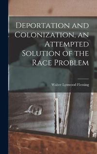 Cover image for Deportation and Colonization, an Attempted Solution of the Race Problem
