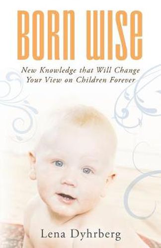 Cover image for Born Wise: New Knowledge That Will Change Your View on Children Forever
