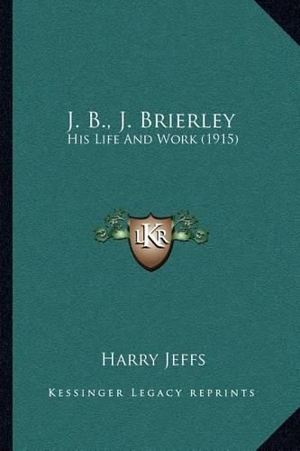 J. B., J. Brierley: His Life and Work (1915)