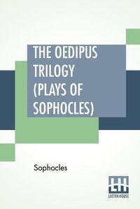 Cover image for The Oedipus Trilogy (Plays of Sophocles): Oedipus The King, Oedipus At Colonus, Antigone; Translated By Francis Storr