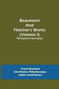 Cover image for Beaumont and Fletcher's Works (Volume I) The Custom of the Country