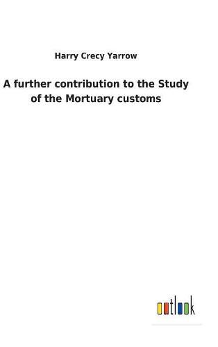 Cover image for A further contribution to the Study of the Mortuary customs