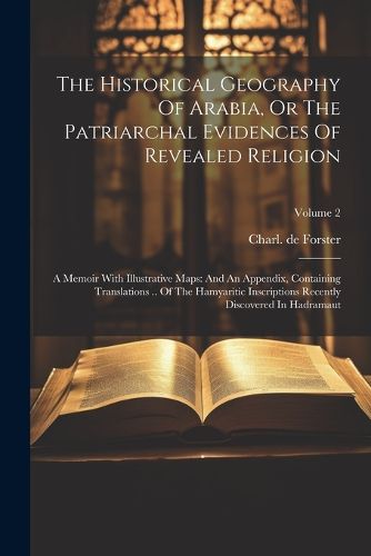 The Historical Geography Of Arabia, Or The Patriarchal Evidences Of Revealed Religion