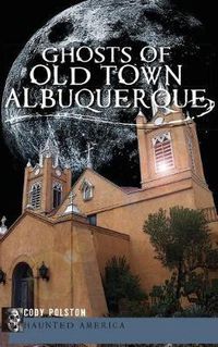 Cover image for Ghosts of Old Town Albuquerque