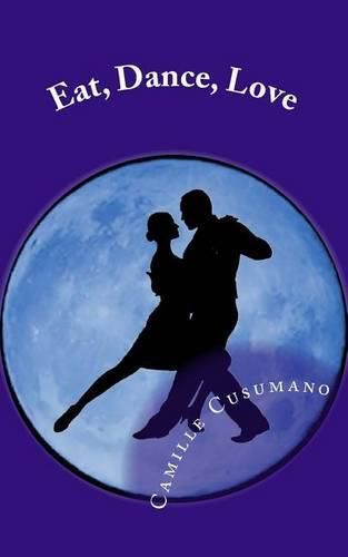 Cover image for Eat, Dance, Love: Tango Lover's Anthology