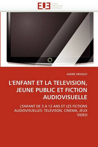 Cover image for L'Enfant Et La Television, Jeune Public Et Fiction Audiovisuelle