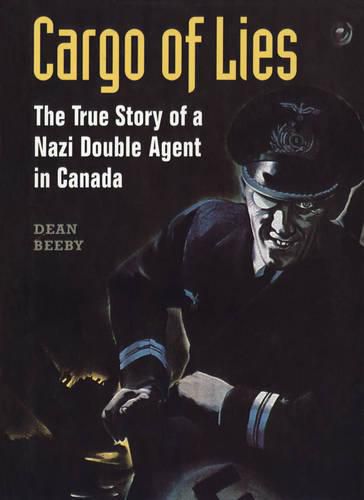 Cover image for Cargo of Lies: The True Story of a Nazi Double Agent in Canada
