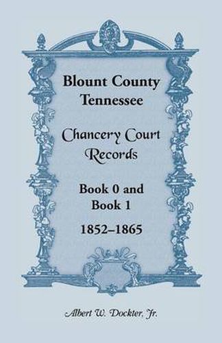 Cover image for Blount County, Tennessee, Chancery Court Records, Book 0 and Book 1, 1852-1865