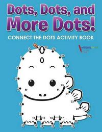 Cover image for Dots, Dots, and More Dots! Connect the Dots Activity Book