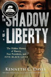 Cover image for In the Shadow of Liberty: The Hidden History of Slavery, Four Presidents, and Five Black Lives