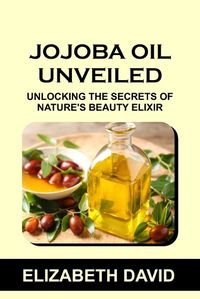 Cover image for Jojoba Oil Unveiled