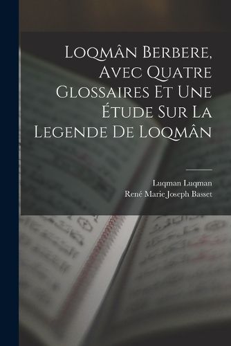 Cover image for Loqman berbere, avec quatre glossaires et une etude sur la legende de Loqman