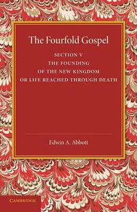 Cover image for The Fourfold Gospel: Volume 5, The Founding of the New Kingdom or Life Reached Through Death