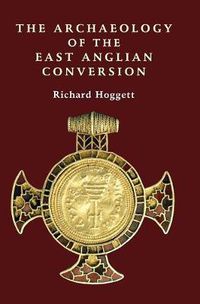 Cover image for The Archaeology of the East Anglian Conversion