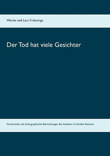 Cover image for Der Tod hat viele Gesichter: Geriatrische und ethnographische Betrachtungen des Sterbens in fremden Kulturen