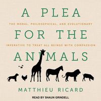Cover image for A Plea for the Animals Lib/E: The Moral, Philosophical, and Evolutionary Imperative to Treat All Beings with Compassion