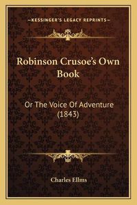 Cover image for Robinson Crusoe's Own Book: Or the Voice of Adventure (1843)