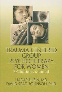 Cover image for Trauma-Centered Group Psychotherapy for Women: A Clinician's Manual