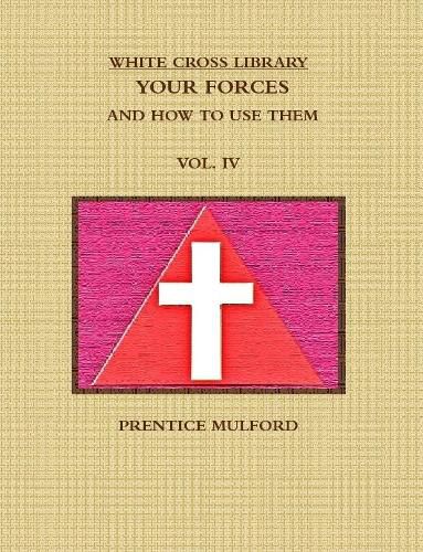 Cover image for THE WHITE CROSS LIBRARY. YOUR FORCES, AND HOW TO USE THEM. VOL. IV.