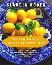 Cover image for The New Book of Middle Eastern Food: The Classic Cookbook, Expanded and Updated, with New Recipes and Contemporary Variations on Old Themes