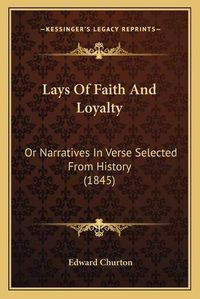 Cover image for Lays of Faith and Loyalty: Or Narratives in Verse Selected from History (1845)