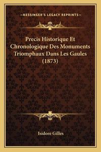 Cover image for Precis Historique Et Chronologique Des Monuments Triomphaux Dans Les Gaules (1873)