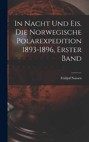 Cover image for In Nacht und Eis. Die norwegische Polarexpedition 1893-1896, Erster Band