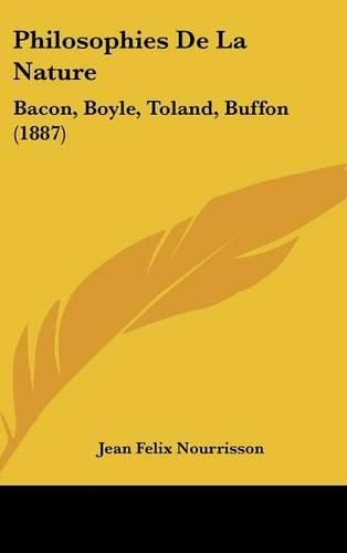 Philosophies de La Nature: Bacon, Boyle, Toland, Buffon (1887)