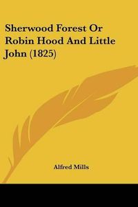 Cover image for Sherwood Forest or Robin Hood and Little John (1825)