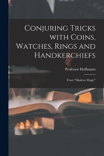 Cover image for Conjuring Tricks With Coins, Watches, Rings and Handkerchiefs; From Modern Magic