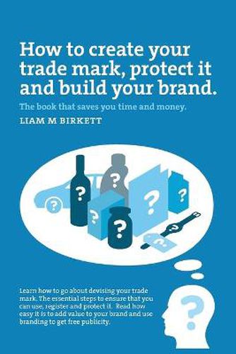 Cover image for How to Create a Trade Mark, Protect it and Build your Brand: Liam Birkett