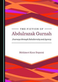 Cover image for The Fiction of Abdulrazak Gurnah: Journeys through Subalternity and Agency