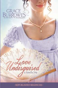 Cover image for Love Undisguised: Three PREVIOUSLY PUBLISHED Regency Novellas