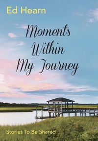 Cover image for Moments Within My Journey: Stories To Be Shared