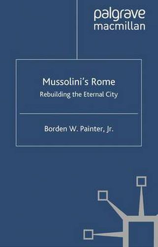 Cover image for Mussolini's Rome: Rebuilding the Eternal City