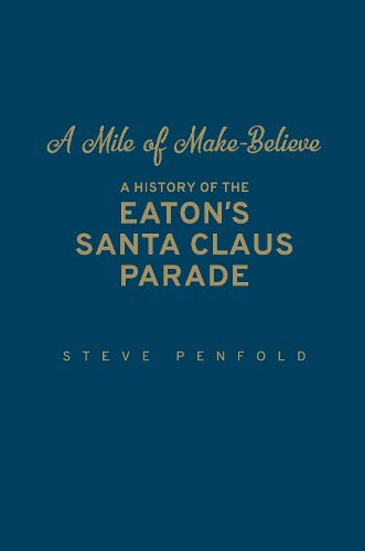 Cover image for A Mile of Make-Believe: A History of the Eaton's Santa Claus Parade