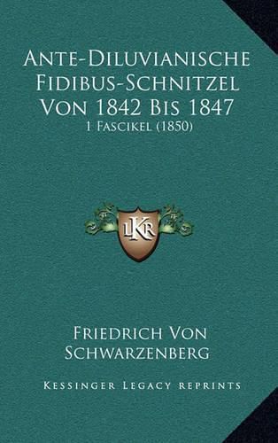 Cover image for Ante-Diluvianische Fidibus-Schnitzel Von 1842 Bis 1847: 1 Fascikel (1850)