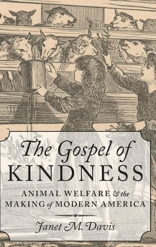 The Gospel of Kindness: Animal Welfare and the Making of Modern America