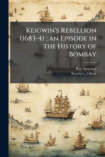 Cover image for Keigwin's Rebellion (1683-4); an Episode in the History of Bombay