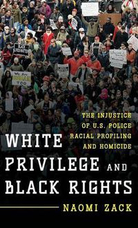 Cover image for White Privilege and Black Rights: The Injustice of U.S. Police Racial Profiling and Homicide