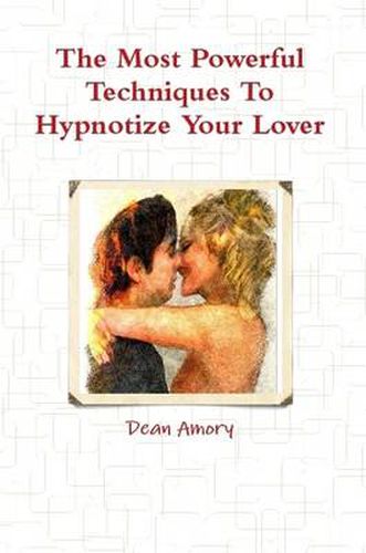 Cover image for The Most Powerful Techniques to Hypnotize Your Lover