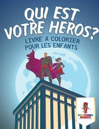 Cover image for Qui est Votre Heros ?: Livre a Colorier pour les Enfants