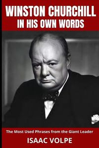 Cover image for WINSTON CHURCHILL IN HIS OWN WORDS. The Most Used Phrases from the Giant Leader