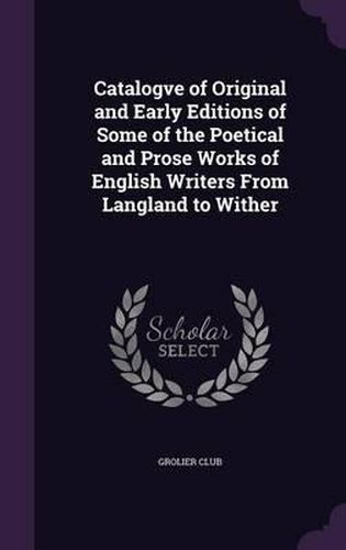 Cover image for Catalogve of Original and Early Editions of Some of the Poetical and Prose Works of English Writers from Langland to Wither